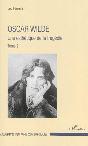 Oscar Wilde. Vol. 2. Une esthétique de la tragédie - Lou Ferreira