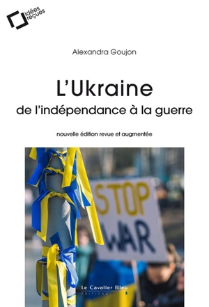 L'Ukraine : de l'indépendance à la guerre - Alexandra Goujon