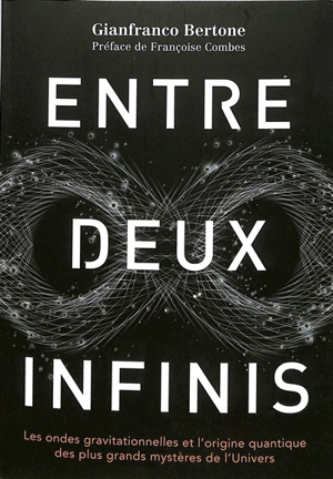 Entre deux infinis : les ondes gravitationnelles et l'origine quantique des plus grands mystères de l'Univers - Gianfranco Bertone