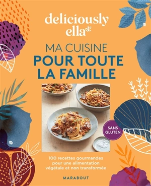 Deliciously Ella. Ma cuisine pour toute la famille : 100 recettes gourmandes pour une alimentation végétale et non transformée : sans gluten - Ella Woodward