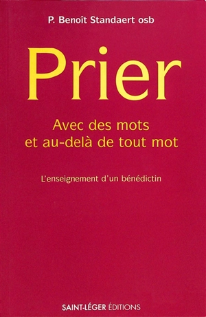 Prier : avec des mots et au-delà de tout mot : l'enseignement d'un bénédictin - Benoît Standaert