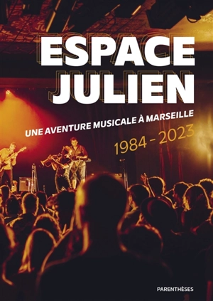 Espace Julien : une aventure musicale à Marseille : 1984-2023 - Marie-Hélène Balivet