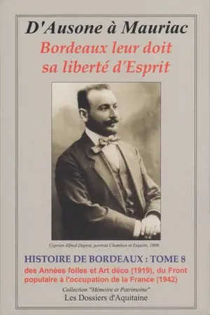 Histoire de Bordeaux : d'Ausone à Mauriac : Bordeaux leur doit sa liberté d'esprit. Vol. 8. Des Années folles et Art déco (1919), du Front populaire à l'occupation de la France (1942)