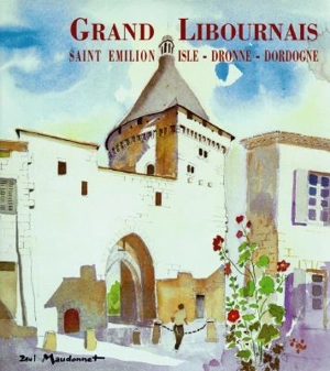 Grand Libournais : Saint-Emilion, Isle, Dronne, Dordogne - Paul Maudonnet