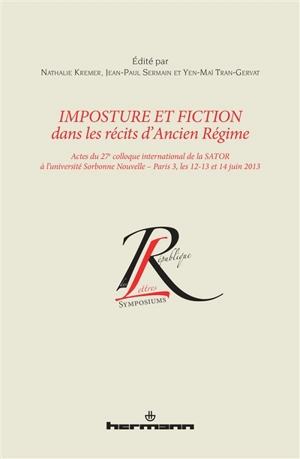 Imposture et fiction dans les récits d'Ancien Régime : actes du 27e colloque international de la SATOR à l'Université Sorbonne Nouvelle-Paris 3, les 12, 13 et 14 juin 2013 - Société d'analyse de la topique romanesque. Colloque international (27 ; 2013 ; Paris)