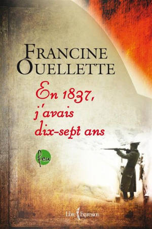 Feu. Vol. 4. En 1837, j'avais dix-sept ans - Francine Ouellette