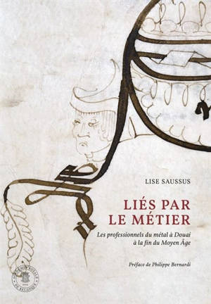 Liés par le métier : les professionnels du métal à Douai à la fin du Moyen Age - Lise Saussus