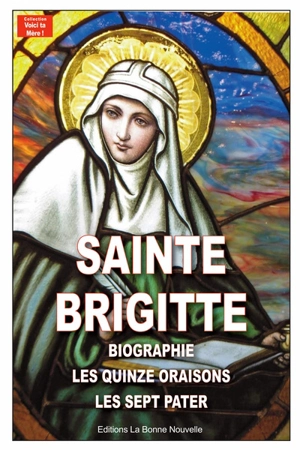 Sainte Brigitte : biographie, les quinze oraisons, les sept pater - Brigitte de Suède