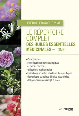 Le répertoire complet des huiles essentielles médicinales. Vol. 1 - Pierre Franchomme