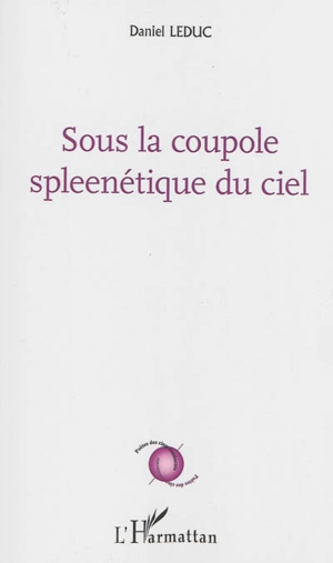 Sous la coupole spleenétique du ciel - Daniel Leduc