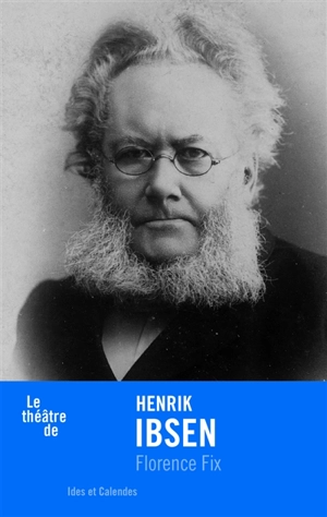 Le théâtre de Henrik Ibsen - Florence Fix