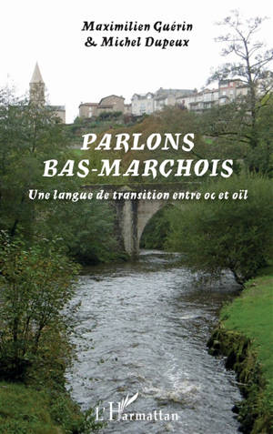 Parlons bas-marchois : une langue de transition entre oc et oïl - Maximilien Guérin