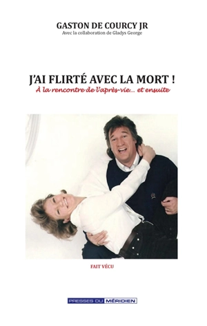 J'ai flirté avec la mort : A la rencontre de l'après-vie... et ensuite - De Courcy, Gaston Jr