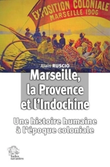 Marseille, la Provence et l'Indochine : une histoire humaine à l'ère coloniale - Alain Ruscio