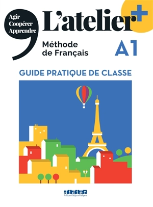 L'atelier +, méthode de français A1 : guide pratique de classe : agir, coopérer, apprendre - Emilie Pommier