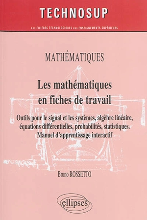 Les mathématiques en fiches de travail : outils pour le signal et les systèmes, algèbre linéaire, équations différentielles, probabilités, statistiques : manuel d'apprentissage interactif, niveau B - Bruno Rossetto