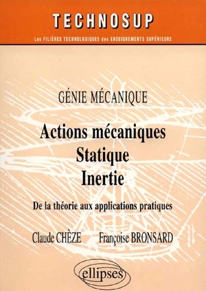 Actions mécaniques, statique, inertie : génie mécanique : de la théorie aux applications pratiques - Claude Chèze