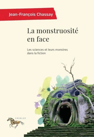 La monstruosité en face : sciences et leurs monstres dans la fiction - Jean-François Chassay