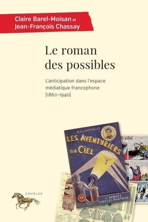 Le roman des possibles : l'anticipation dans l'espace médiatique francophone (1860-1940) - Claire Barel-Moisan