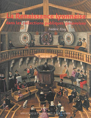 La Renaissance lyonnaise dans les collections publiques genevoises - Frédéric Elsig