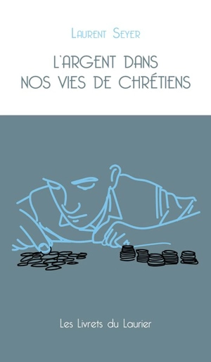 L'argent dans nos vies de chrétiens - Laurent Seyer