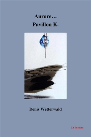 Aurore... : pavillon K. - Denis Wetterwald