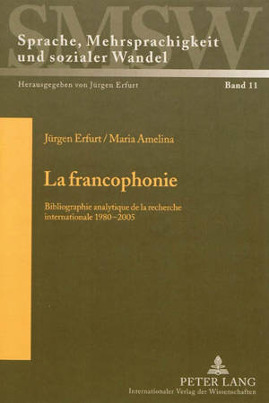 La francophonie : bibliographie analytique de la recherche internationale 1980-2005 - Jürgen Erfurt