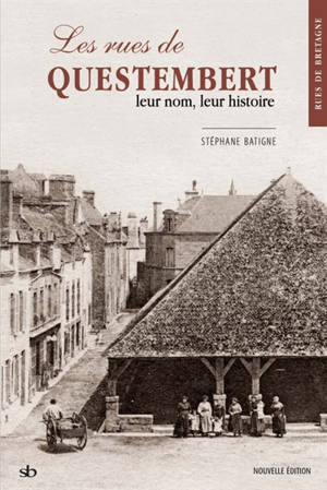 Les rues de Questembert : leur nom, leur histoire - Stéphane Batigne