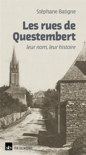 Les rues de Questembert : leur nom, leur histoire - Stéphane Batigne