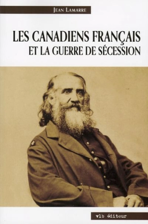 Les Canadiens français et la guerre de Sécession : 1861-1865 : une autre dimension de leur migration aux États-Unis - Jean Lamarre