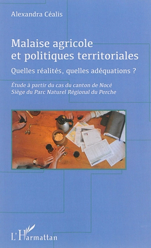 Malaise agricole et politiques territoriales : quelles réalités, quelles adéquations ? : études à partir du cas du canton de Nocé, siège du parc naturel régional du Perche - Alexandra Céalis