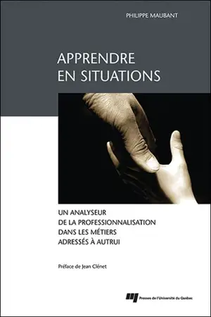 Apprendre en situations : un analyseur de la professionnalisation dans les métiers adressés à autrui - Philippe Maubant