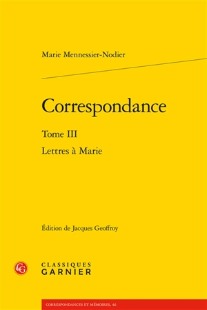 Correspondance. Vol. 3. Lettres à Marie - Marie Mennessier-Nodier