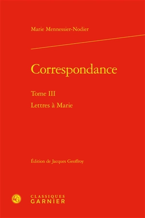 Correspondance. Vol. 3. Lettres à Marie - Marie Mennessier-Nodier