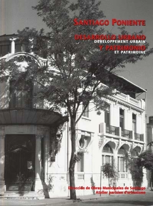 Santiago Poniente : Développement urbain et patrimoine. Santiago Poniente : Desarrollo urbano y patrimonio - DIRECCION DE OBRAS MUNICIPALES DE SANTIAGO