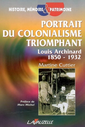 Portrait du colonialisme triomphant : Louis Archinard, 1850-1932 - Martine Cuttier