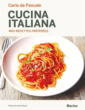 Cucina italiana : mes recettes préférées - Carlo De Pascale