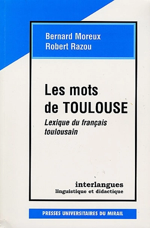 Les mots de Toulouse : lexique du français toulousain - Bernard Moreux