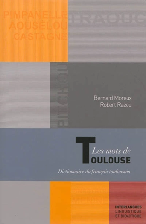 Les mots de Toulouse : dictionnaire du français toulousain - Bernard Moreux