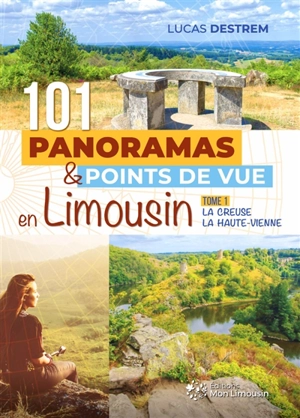 101 panoramas & points de vue en Limousin. Vol. 1. La Creuse, la Haute-Vienne - Lucas Destrem