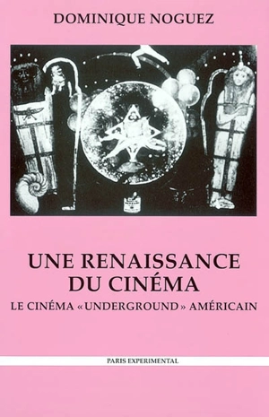 Une renaissance du cinéma : le cinéma underground américain : histoire, économie, esthétique - Dominique Noguez