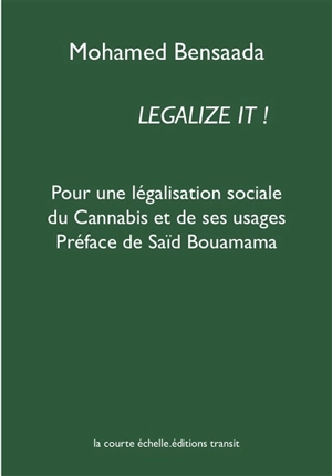 Legalize it ! : pour une légalisation sociale du cannabis et de ses usages - Mohamed Bensaada