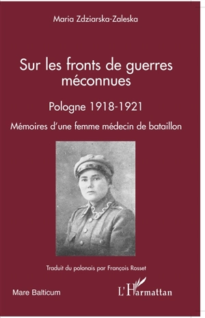 Sur les fronts de guerres méconnues : Pologne 1918-1921 : mémoires d'une femme médecin de bataillon - Maria Zdziarska-Zaleska