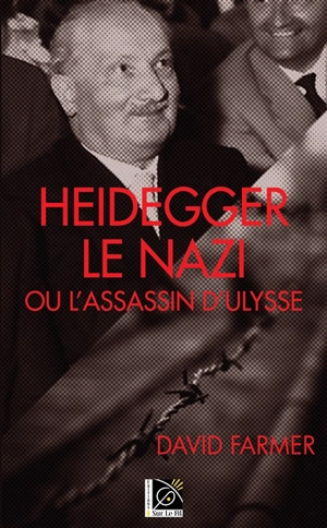 Heidegger le nazi ou L'assassin d'Ulysse : roman-essai - David Farmer