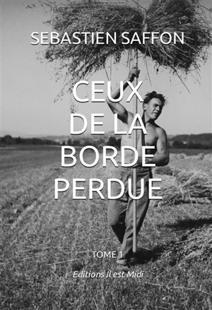 Ceux de la Borde Perdue. Vol. 1. Métayers dans le Lauragais des années 50 - Sébastien Saffon