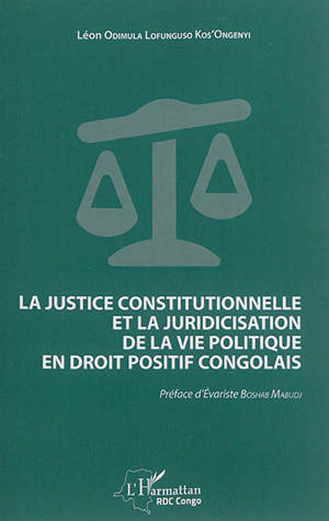 La justice constitutionnelle et la juridicisation de la vie politique en droit positif congolais - Léon Odimula Lofunguso Kos'ongenyi