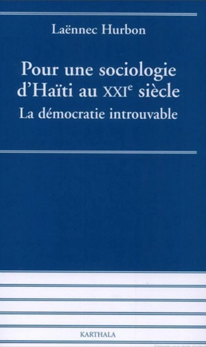 Pour une sociologie d'Haïti au XXIe siècle : la démocratie introuvable - Laënnec Hurbon