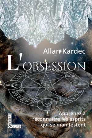 L'obsession : apprenez à reconnaître les esprits qui se manifestent : extraits des revues spirites de 1858 à 1868 - Allan Kardec