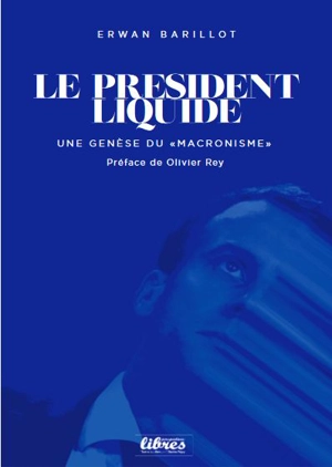 Le président liquide : une genèse du macronisme - Erwan Barillot