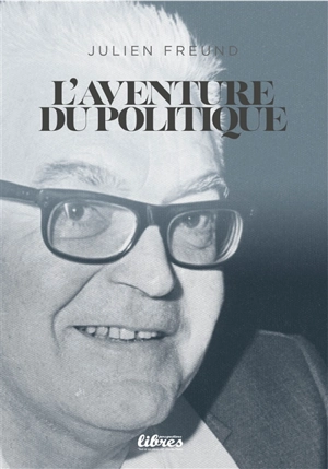 L'aventure du politique : entretiens avec Charles Blanchet - Julien Freund